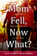 Mom Fell, Now What?: Field Notes from the Front Line of Caregiving cover image