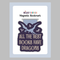 Magnetic Bookmark - All The Best Books Have Dragons