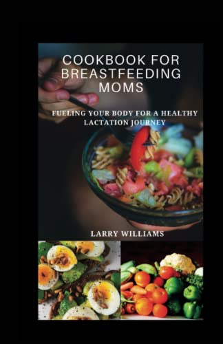 COOKBOOK FOR BREASTFEEDING MOMS: Fueling your body for a healthy lactation journey