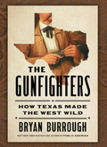 The Gunfighters: How Texas Made the West Wild