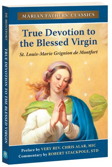 True Devotion to Mary: The Marian Fathers' Edition of Treatise on the True Devotion to the Blessed Virgin
