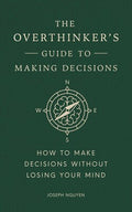 The Overthinker's Guide to Making Decisions: How to Make Decisions without Losing Your Mind (Books By Joseph Nguyen)