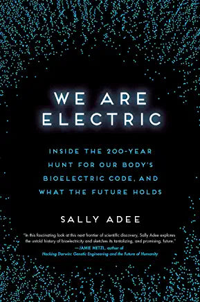 Listen   See this image Follow the Author  Sally Adee Follow We Are Electric: Inside the 200-Year Hunt for Our Body's Bioelectric Code, and What the Future Holds