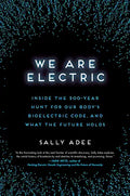 Listen   See this image Follow the Author  Sally Adee Follow We Are Electric: Inside the 200-Year Hunt for Our Body's Bioelectric Code, and What the Future Holds