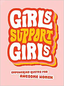 Girls Support Girls: Empowering Quotes for Awesome Women