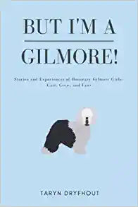But I'm a Gilmore!: Stories and Experiences of Honorary Gilmore Girls: Cast, Crew, and Fans