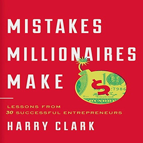 Mistakes Millionaires Make: Lessons from 30 Successful Entrepreneurs
