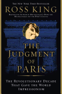 The Judgment of Paris: The Revolutionary Decade That Gave the World Impressionism