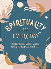 Spirituality for Every Day: Simple Tips and Calming Quotes to Help You Find Your Inner Peace