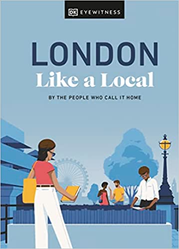 London Like a Local: By the People Who Call It Home (Local Travel Guide)