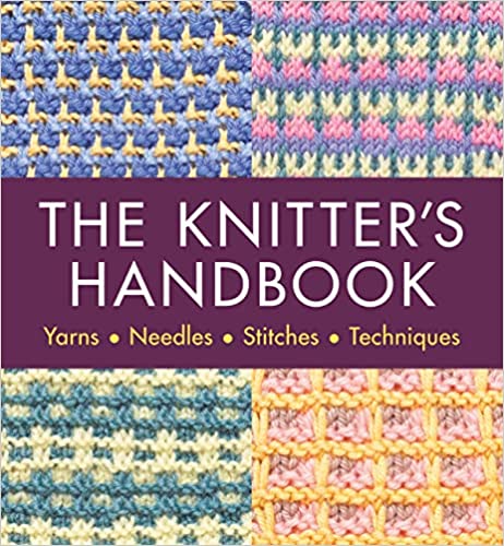 The Knitter's Handbook: Yarns. Needles. Stiches. Techniques
