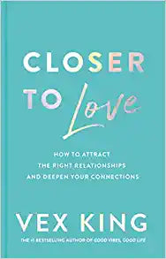 Closer to Love: How to Attract the Right Relationships and Deepen Your Connections