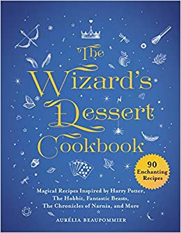 The Wizard's Dessert Cookbook: Magical Recipes Inspired by Harry Potter, The Hobbit, Fantastic Beasts, The Chronicles of Narnia, and More (Magical Cookbooks)