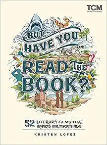 But Have You Read the Book?: 52 Literary Gems That Inspired Our Favorite Films (Turner Classic Movies)