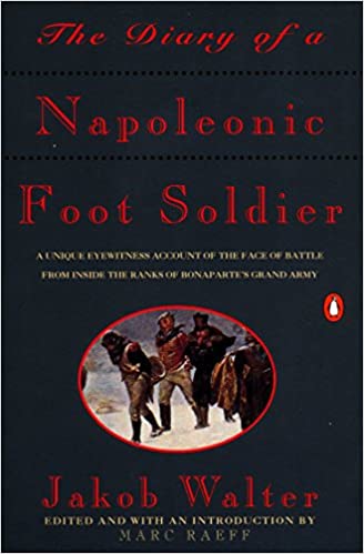 The Diary of a Napoleonic Foot Soldier: A Unique Eyewitness Account of the Face of Battle from Inside the Ranks of Bonaparte's Grand Army