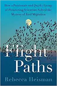 Flight Paths: How a Passionate and Quirky Group of Pioneering Scientists Solved the Mystery of Bird Migration