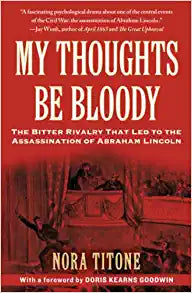 My Thoughts Be Bloody: The Bitter Rivalry That Led to the Assassination of Abraham Lincoln