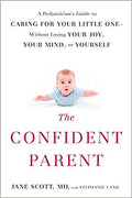 The Confident Parent: A Pediatrician's Guide to Caring for Your Little One--Without Losing Your Joy, Your Mind, or Yourself