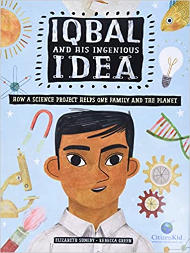 Iqbal and His Ingenious Idea: How a Science Project Helps One Family and the Planet (CitizenKid)