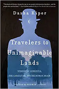 Travelers to Unimaginable Lands: Stories of Dementia, the Caregiver, and the Human Brain