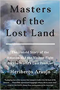 Masters of the Lost Land: The Untold Story of the Amazon and the Violent Fight for the World's Last Frontier
